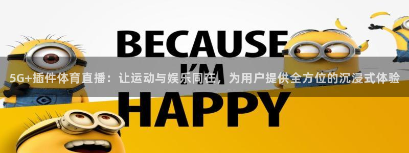 山猫直播免费足球直播来球网：5G+插件体育直播：让运动与娱乐同在，为用户提供全方位的沉浸式体验